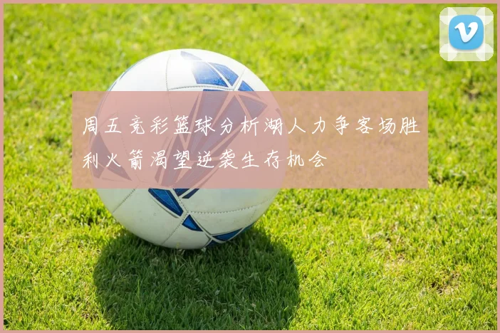 周五竞彩篮球分析湖人力争客场胜利火箭渴望逆袭生存机会