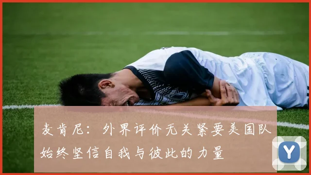麦肯尼:外界评价无关紧要美国队始终坚信自我与彼此的力量
