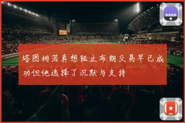 塔图姆若真想阻止布朗交易早已成功但他选择了沉默与支持